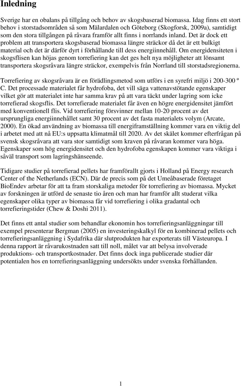 Det är dock ett problem att transportera skogsbaserad biomassa längre sträckor då det är ett bulkigt material och det är därför dyrt i förhållande till dess energiinnehåll.