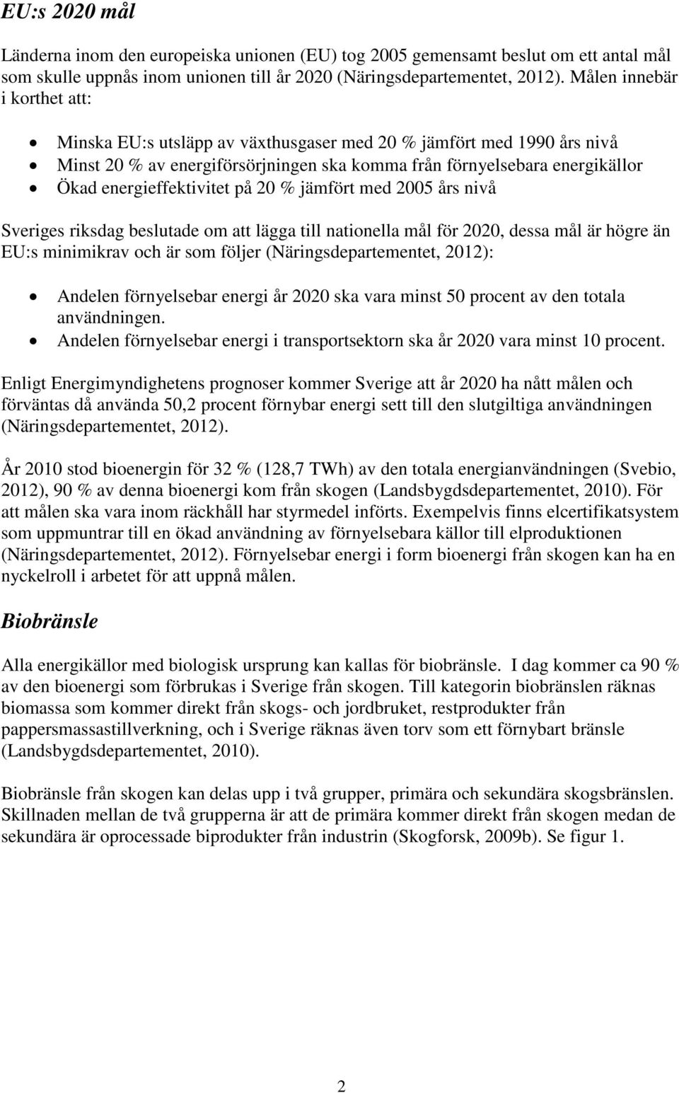 på 20 % jämfört med 2005 års nivå Sveriges riksdag beslutade om att lägga till nationella mål för 2020, dessa mål är högre än EU:s minimikrav och är som följer (Näringsdepartementet, 2012): Andelen