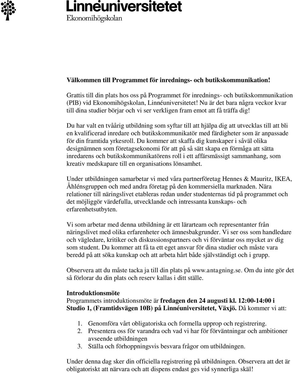 Du har valt en tvåårig utbildning som syftar till att hjälpa dig att utvecklas till att bli en kvalificerad inredare och butikskommunikatör med färdigheter som är anpassade för din framtida yrkesroll.