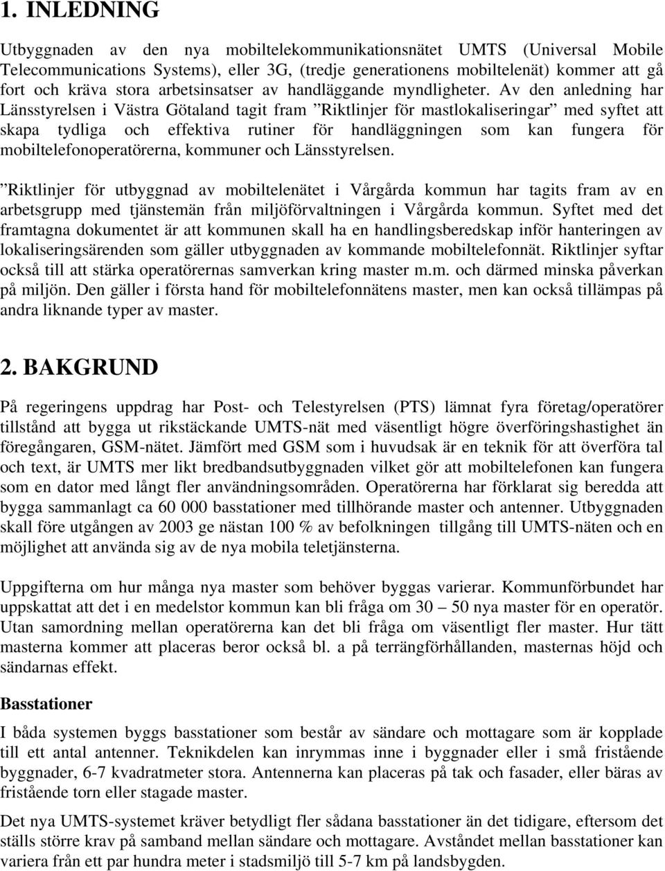 Av den anledning har Länsstyrelsen i Västra Götaland tagit fram Riktlinjer för mastlokaliseringar med syftet att skapa tydliga och effektiva rutiner för handläggningen som kan fungera för