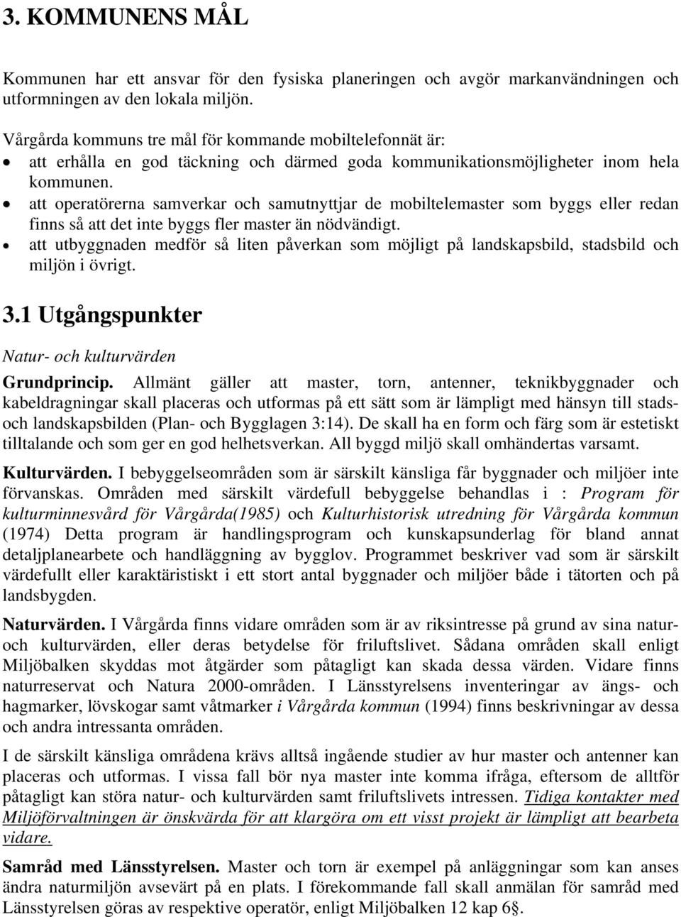 att operatörerna samverkar och samutnyttjar de mobiltelemaster som byggs eller redan finns så att det inte byggs fler master än nödvändigt.