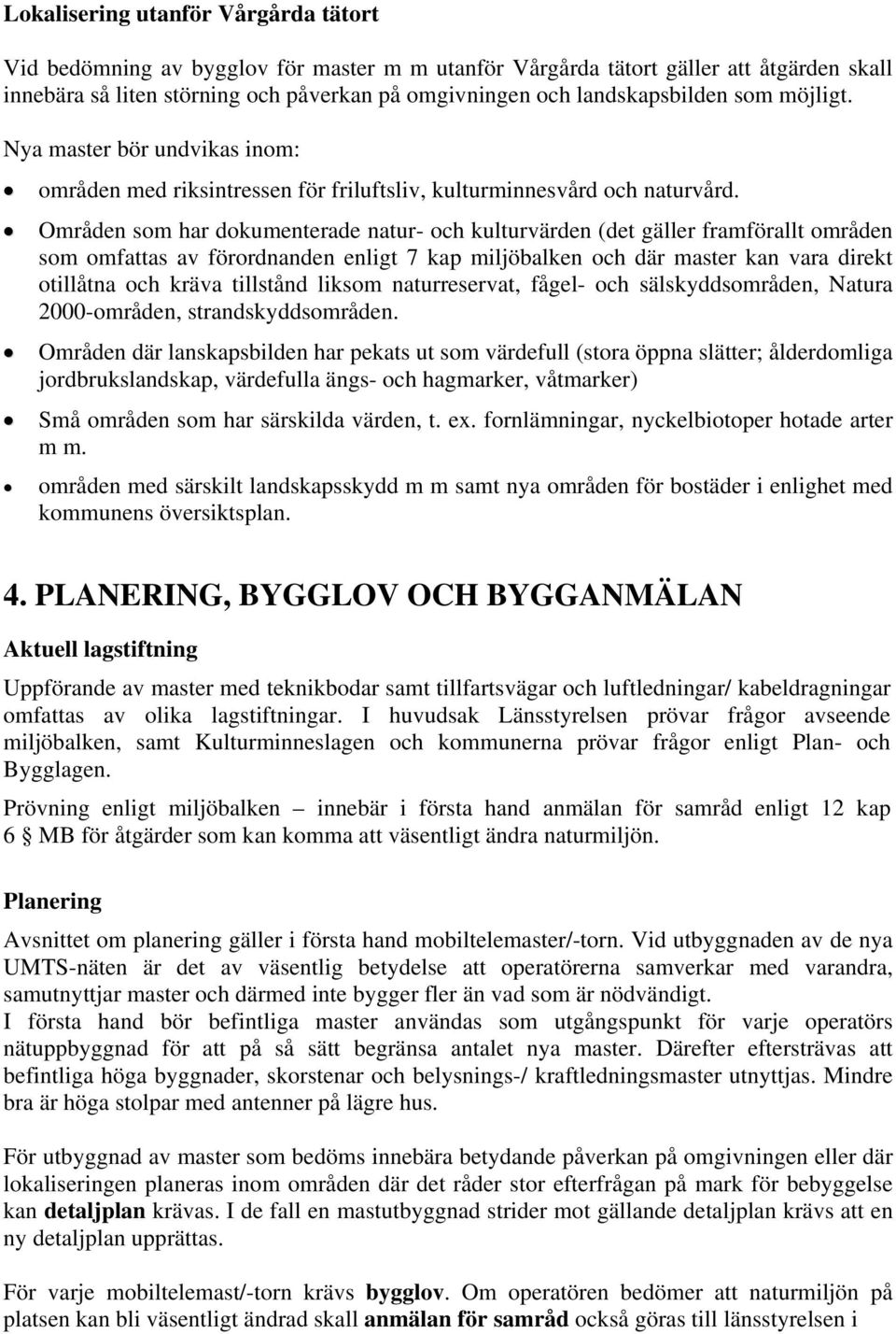 Områden som har dokumenterade natur- och kulturvärden (det gäller framförallt områden som omfattas av förordnanden enligt 7 kap miljöbalken och där master kan vara direkt otillåtna och kräva