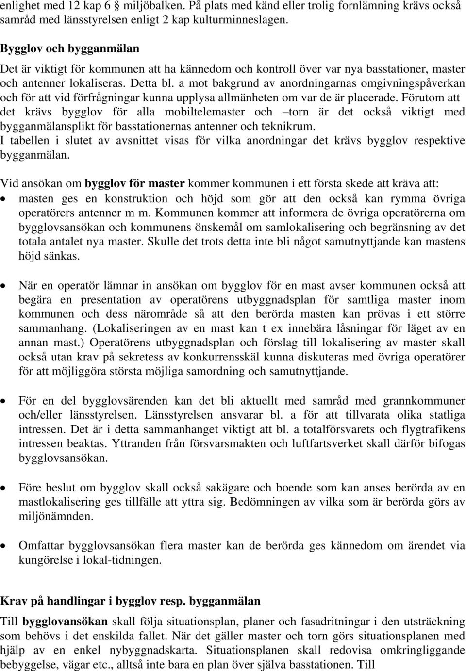 a mot bakgrund av anordningarnas omgivningspåverkan och för att vid förfrågningar kunna upplysa allmänheten om var de är placerade.