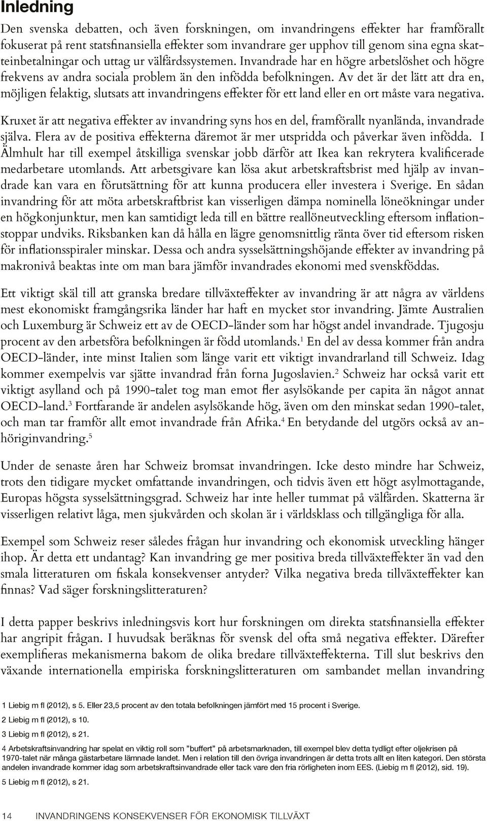 Av det är det lätt att dra en, möjligen felaktig, slutsats att invandringens effekter för ett land eller en ort måste vara negativa.