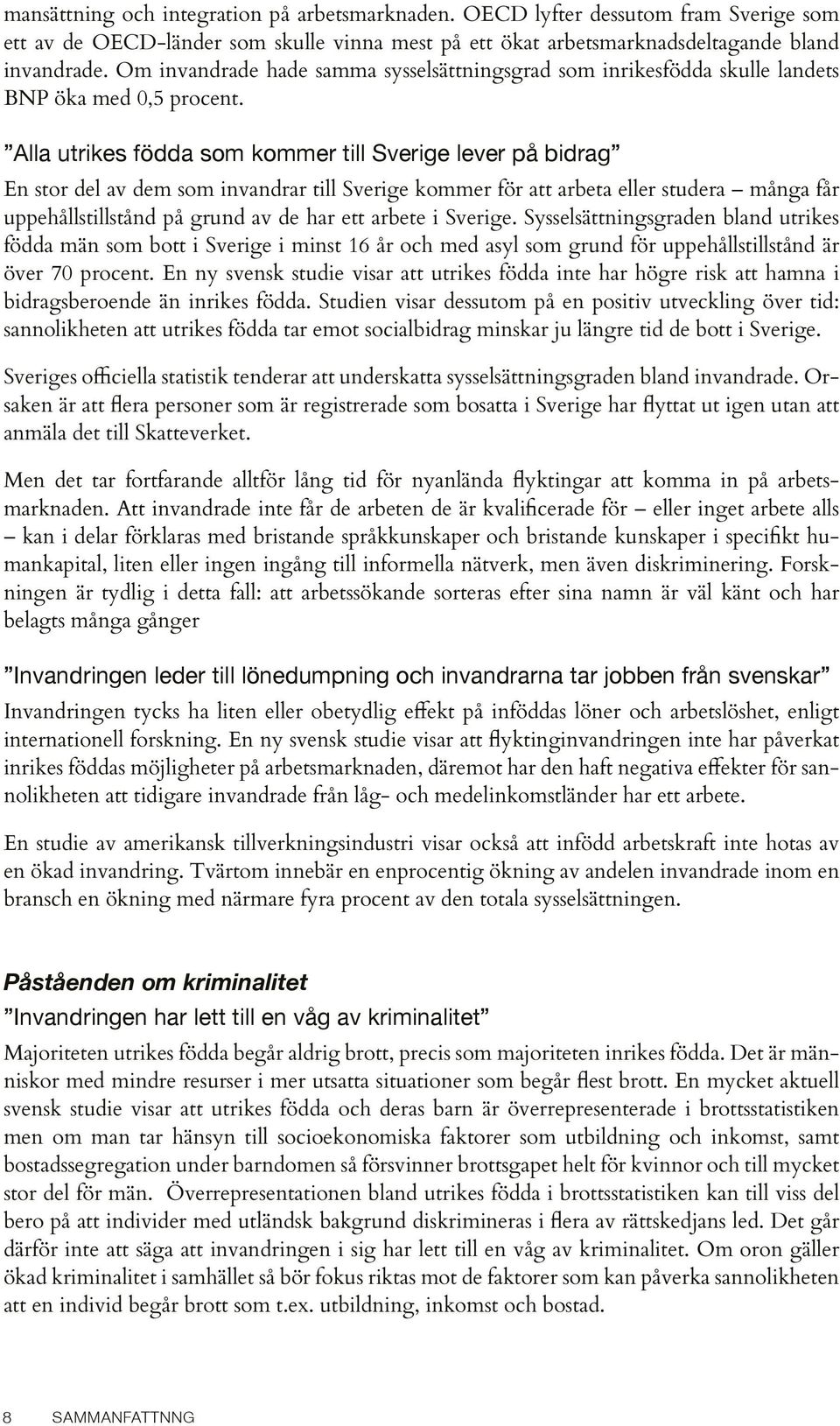 Alla utrikes födda som kommer till Sverige lever på bidrag En stor del av dem som invandrar till Sverige kommer för att arbeta eller studera många får uppehållstillstånd på grund av de har ett arbete