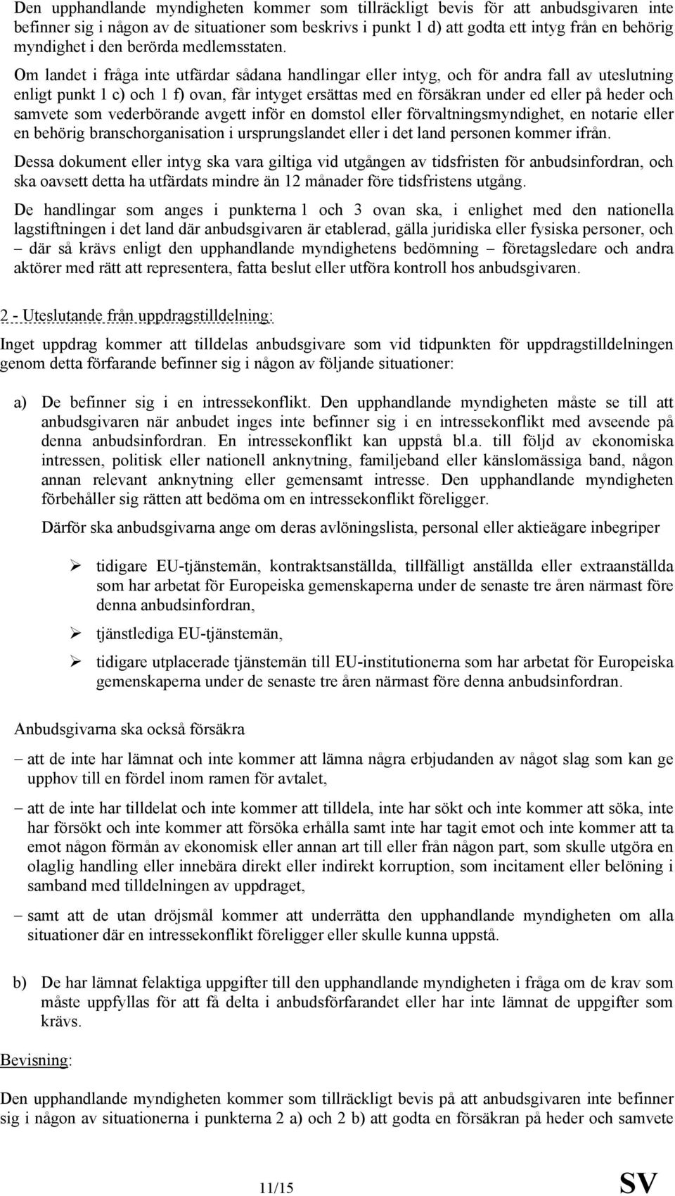 Om landet i fråga inte utfärdar sådana handlingar eller intyg, och för andra fall av uteslutning enligt punkt 1 c) och 1 f) ovan, får intyget ersättas med en försäkran under ed eller på heder och