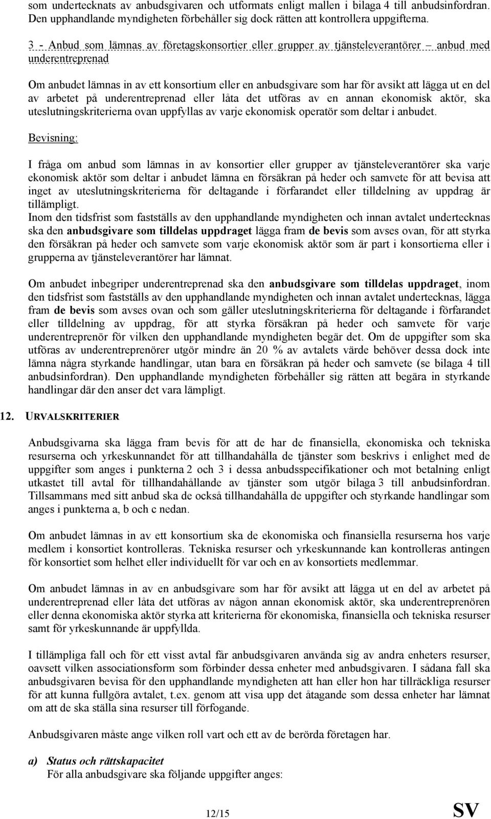 en del av arbetet på underentreprenad eller låta det utföras av en annan ekonomisk aktör, ska uteslutningskriterierna ovan uppfyllas av varje ekonomisk operatör som deltar i anbudet.