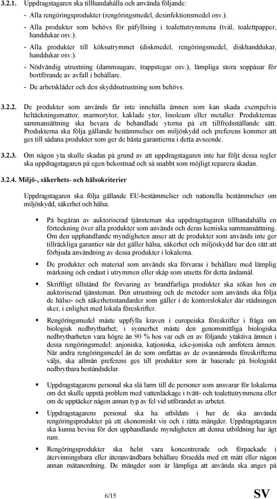 ), lämpliga stora soppåsar för bortförande av avfall i behållare. - De arbetskläder och den skyddsutrustning som behövs. 3.2.