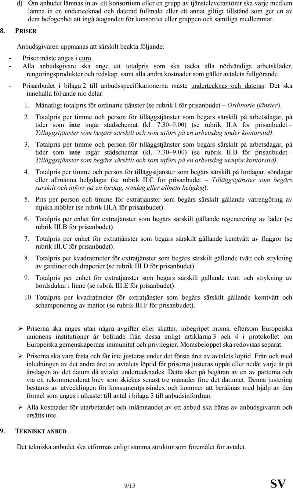 - Alla anbudsgivare ska ange ett totalpris som ska täcka alla nödvändiga arbetskläder, rengöringsprodukter och redskap, samt alla andra kostnader som gäller avtalets fullgörande.