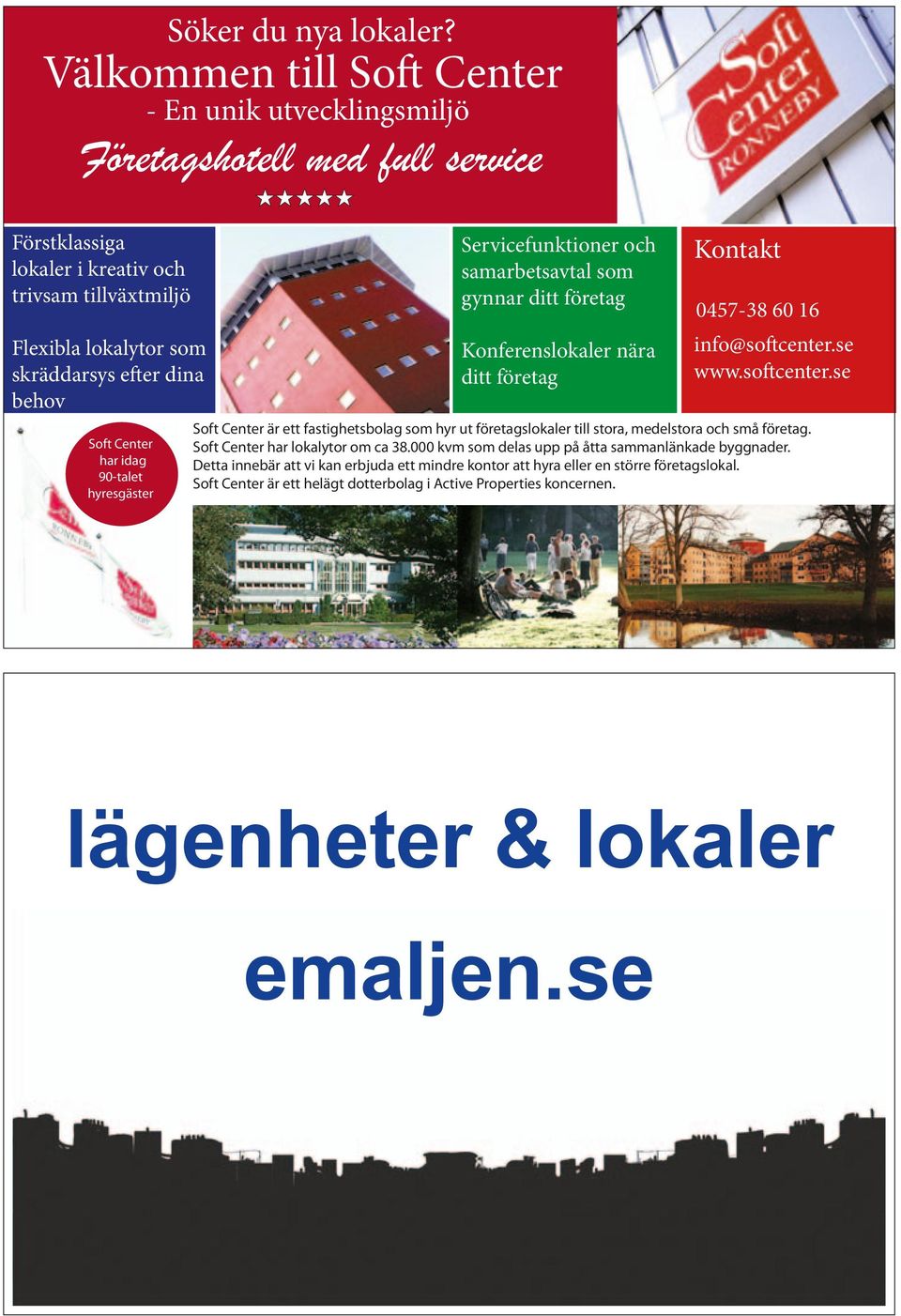 Soft Center har idag 90-talet hyresgäster Servicefunktioner och samarbetsavtal som gynnar ditt företag Konferenslokaler nära ditt företag Kontakt 0457-38 60 16 info@softcenter.