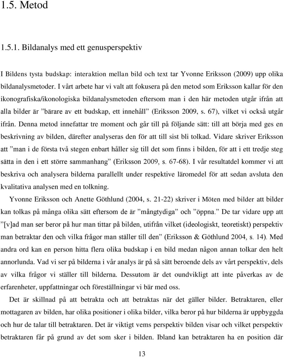 ett budskap, ett innehåll (Eriksson 2009, s. 67), vilket vi också utgår ifrån.