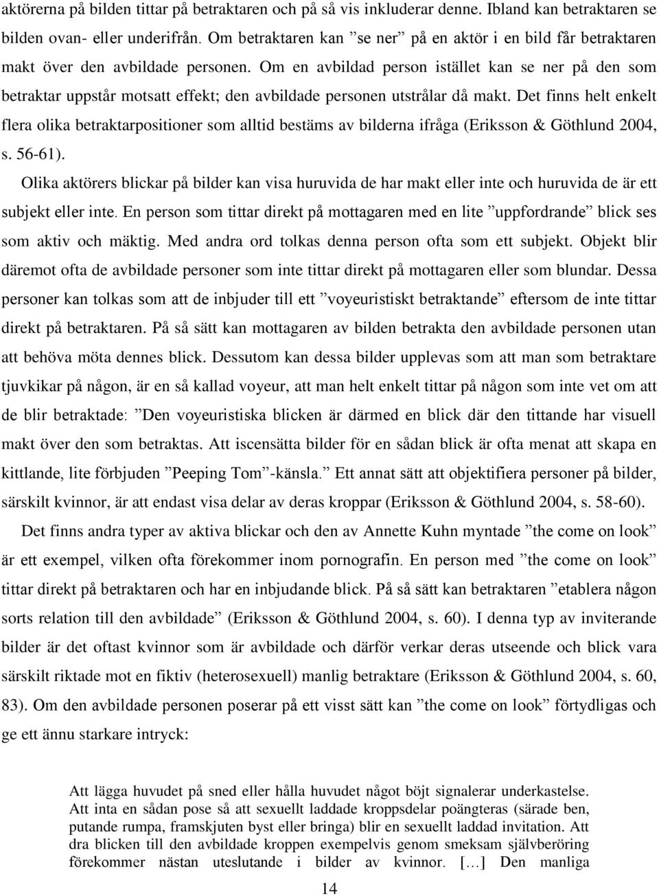 Om en avbildad person istället kan se ner på den som betraktar uppstår motsatt effekt; den avbildade personen utstrålar då makt.