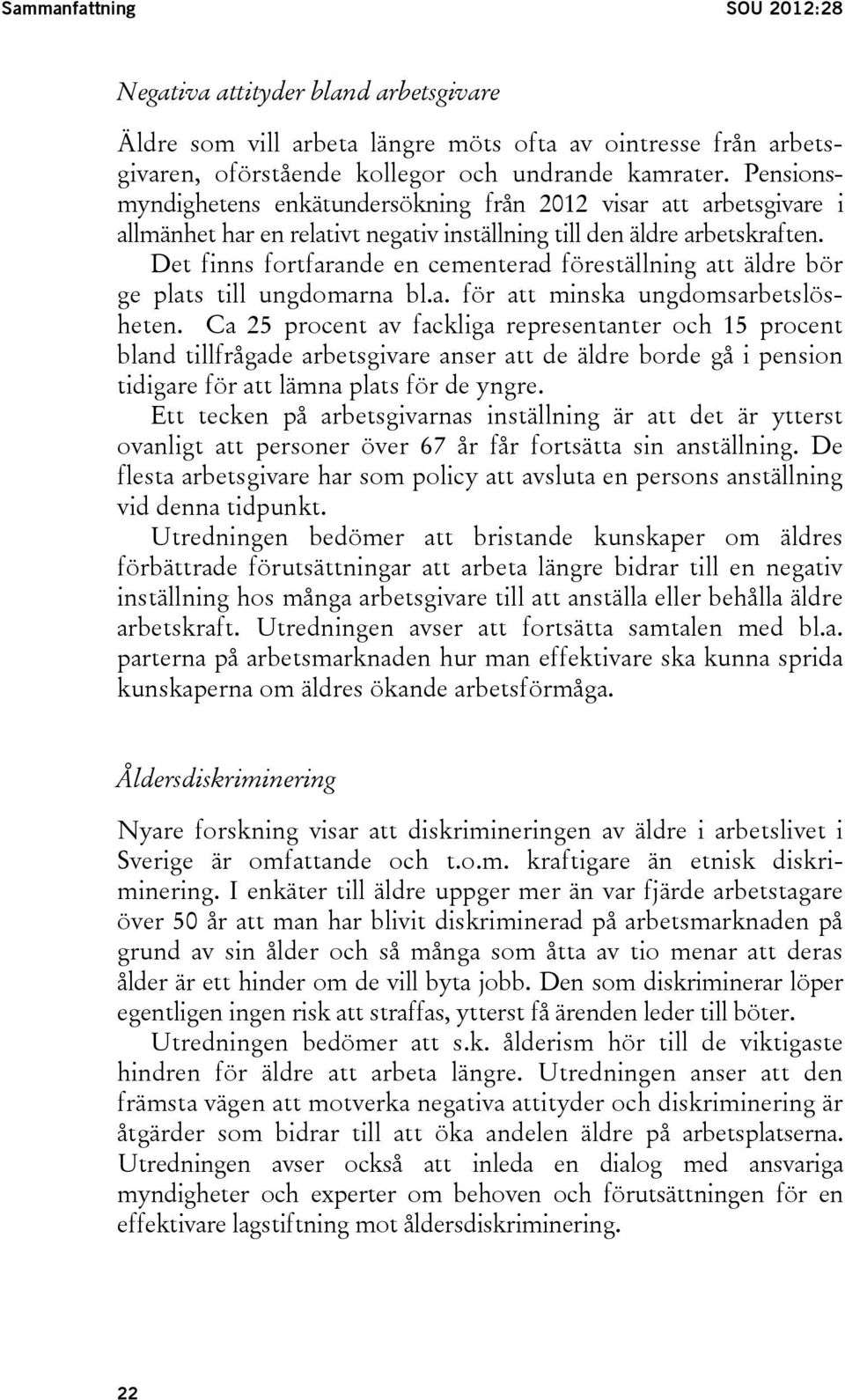 Det finns fortfarande en cementerad föreställning att äldre bör ge plats till ungdomarna bl.a. för att minska ungdomsarbetslösheten.