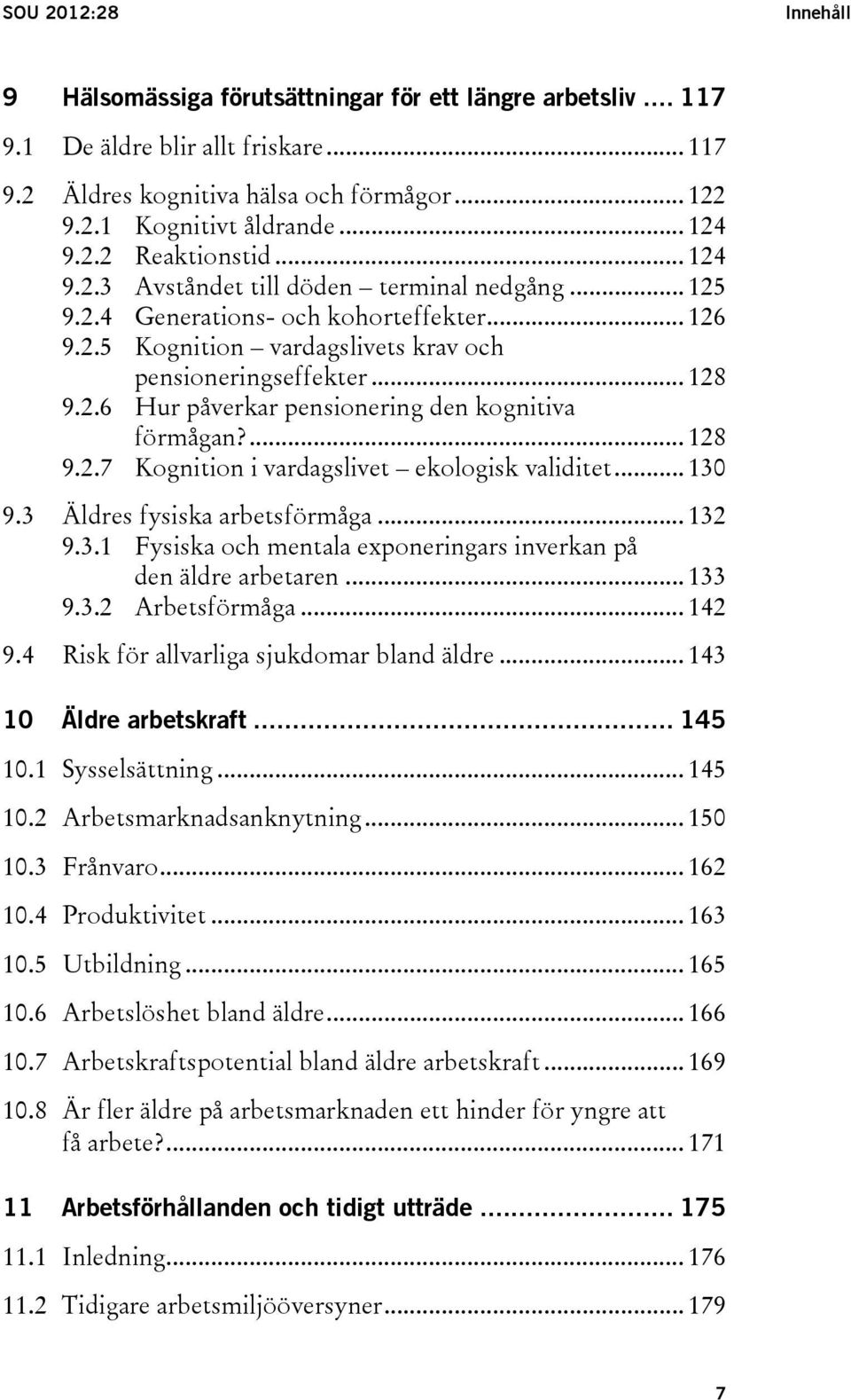 2.6 Hur påverkar pensionering den kognitiva förmågan?... 128 9.2.7 Kognition i vardagslivet ekologisk validitet... 130 9.3 Äldres fysiska arbetsförmåga... 132 9.3.1 Fysiska och mentala exponeringars inverkan på den äldre arbetaren.