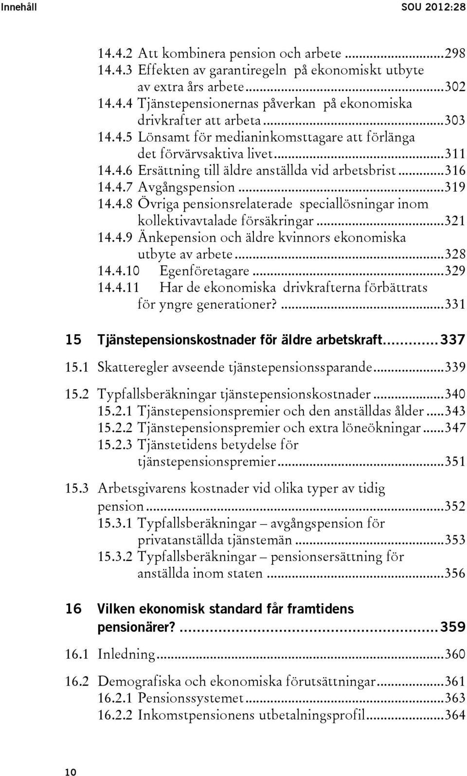 .. 321 14.4.9 Änkepension och äldre kvinnors ekonomiska utbyte av arbete... 328 14.4.10 Egenföretagare... 329 14.4.11 Har de ekonomiska drivkrafterna förbättrats för yngre generationer?