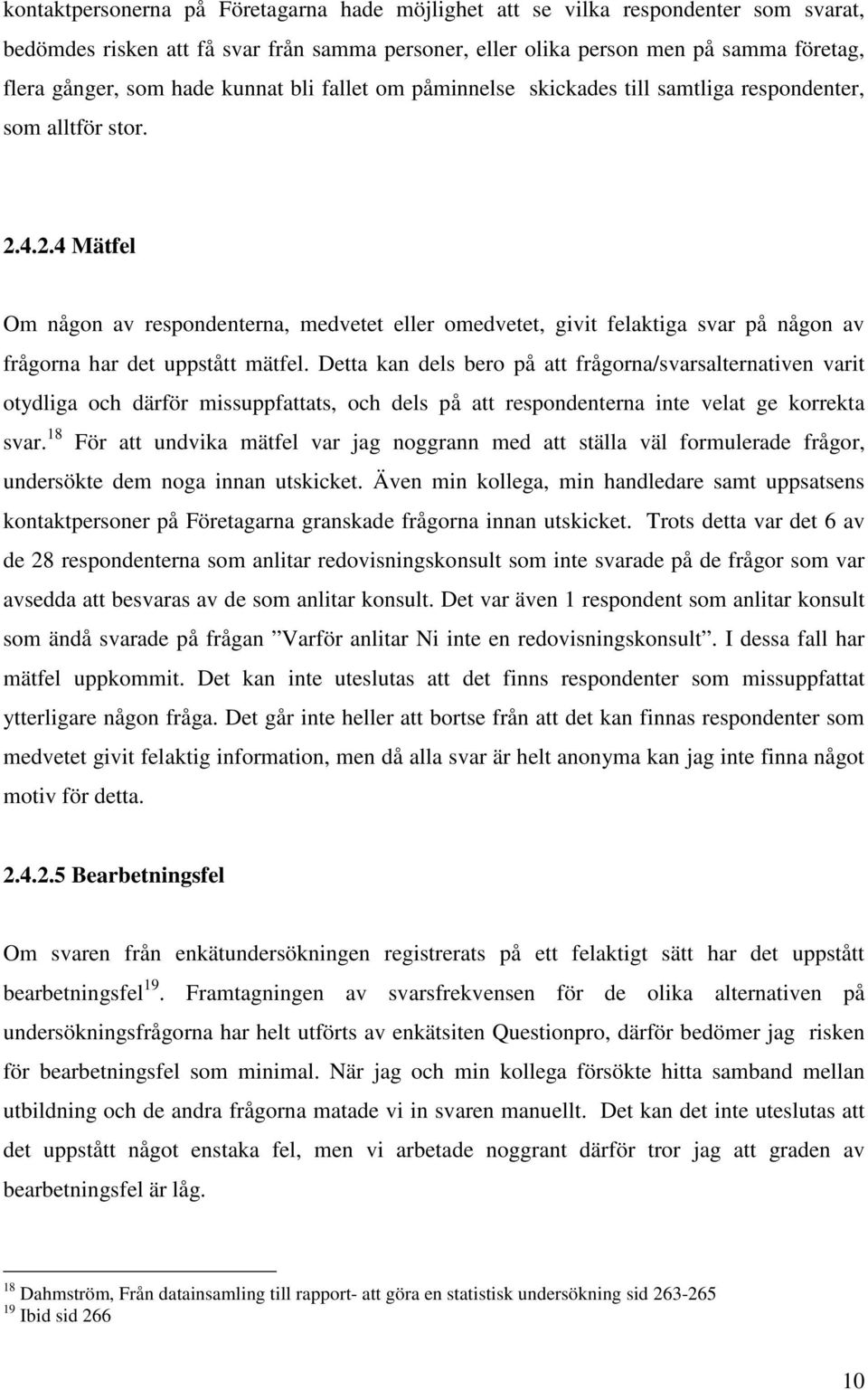 4.2.4 Mätfel Om någon av respondenterna, medvetet eller omedvetet, givit felaktiga svar på någon av frågorna har det uppstått mätfel.