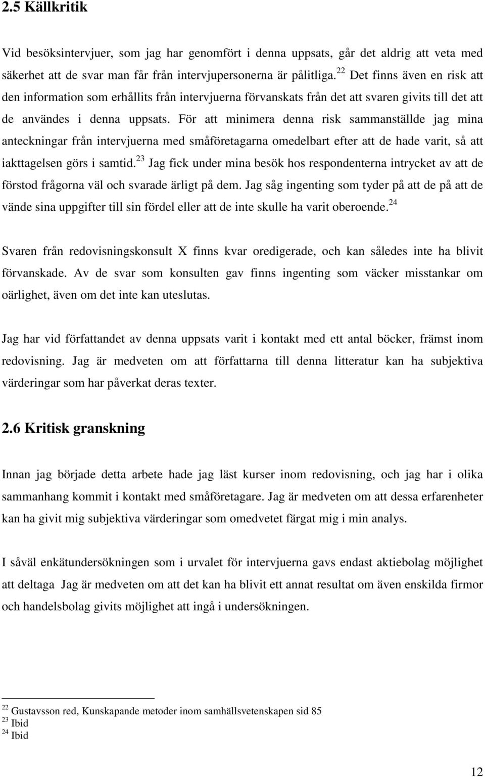 För att minimera denna risk sammanställde jag mina anteckningar från intervjuerna med småföretagarna omedelbart efter att de hade varit, så att iakttagelsen görs i samtid.