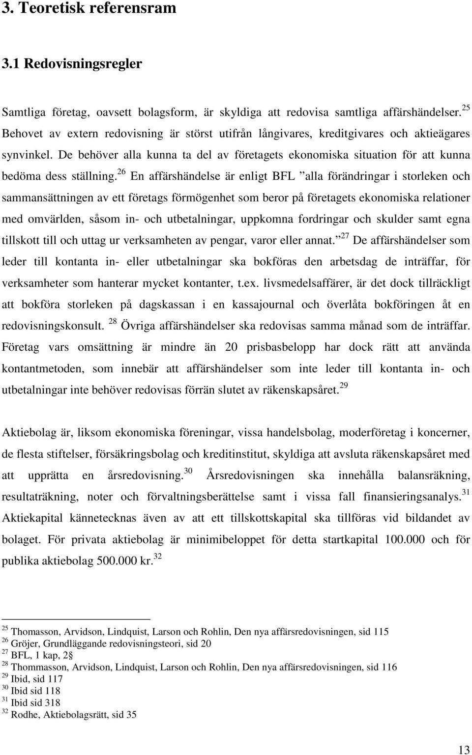 De behöver alla kunna ta del av företagets ekonomiska situation för att kunna bedöma dess ställning.