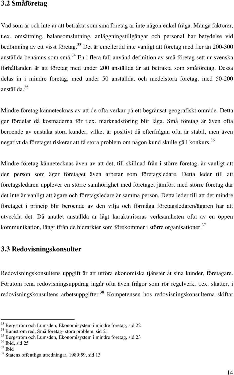 33 Det är emellertid inte vanligt att företag med fler än 200-300 anställda benämns som små.