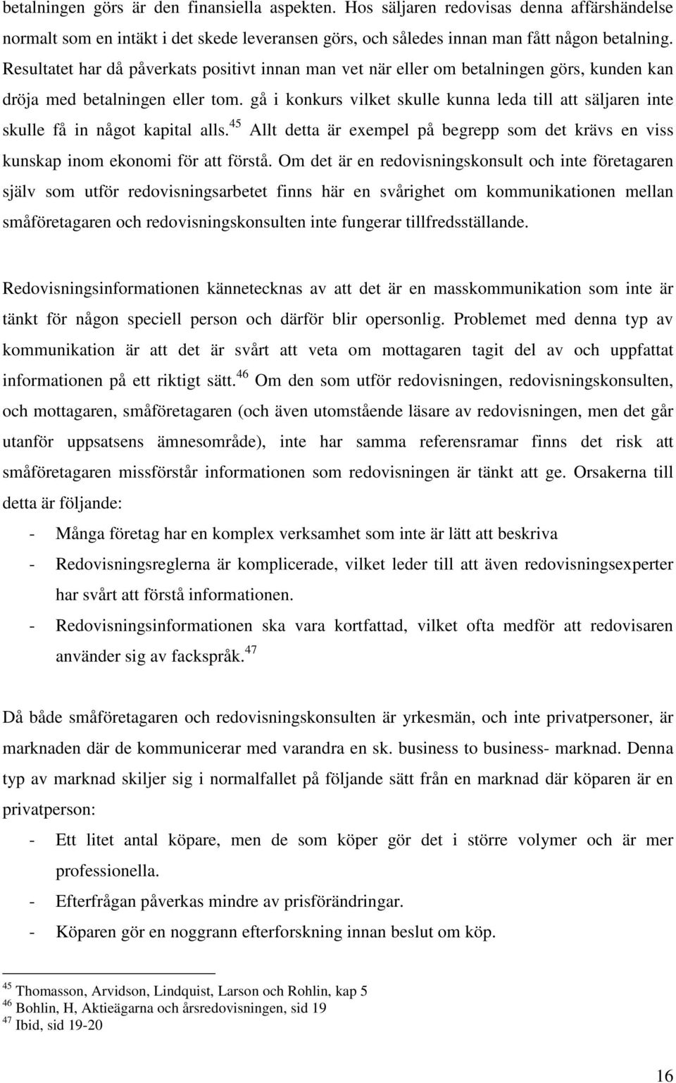 gå i konkurs vilket skulle kunna leda till att säljaren inte skulle få in något kapital alls. 45 Allt detta är exempel på begrepp som det krävs en viss kunskap inom ekonomi för att förstå.