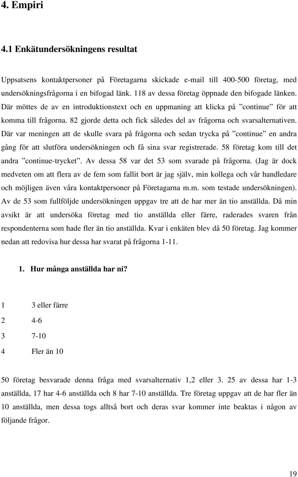 82 gjorde detta och fick således del av frågorna och svarsalternativen.