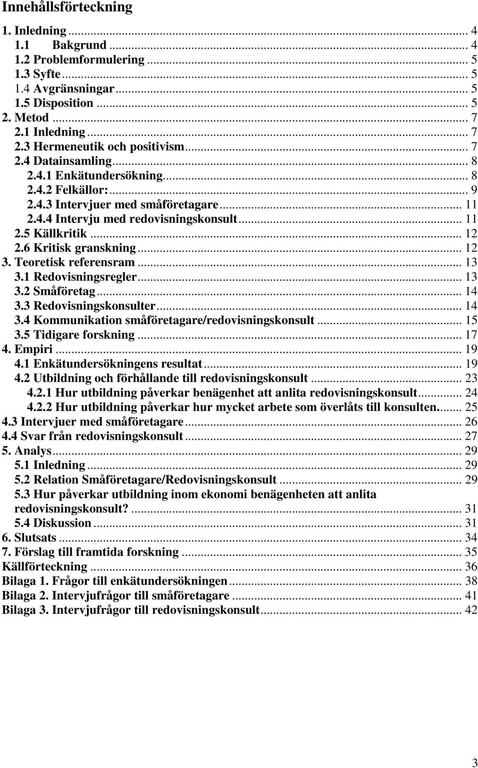 6 Kritisk granskning... 12 3. Teoretisk referensram... 13 3.1 Redovisningsregler... 13 3.2 Småföretag... 14 3.3 Redovisningskonsulter... 14 3.4 Kommunikation småföretagare/redovisningskonsult... 15 3.