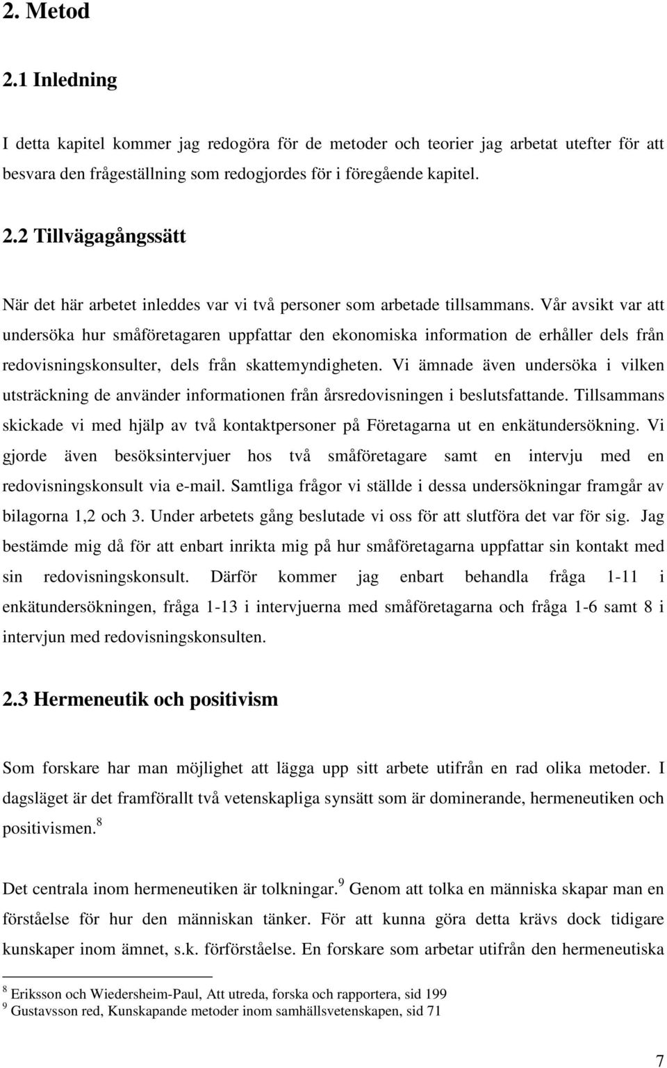 Vi ämnade även undersöka i vilken utsträckning de använder informationen från årsredovisningen i beslutsfattande.