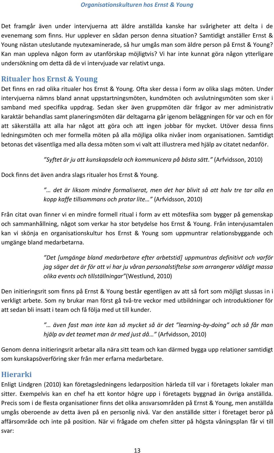 Vi har inte kunnat göra någon ytterligare undersökning om detta då de vi intervjuade var relativt unga. Ritualer hos Ernst & Young Det finns en rad olika ritualer hos Ernst & Young.