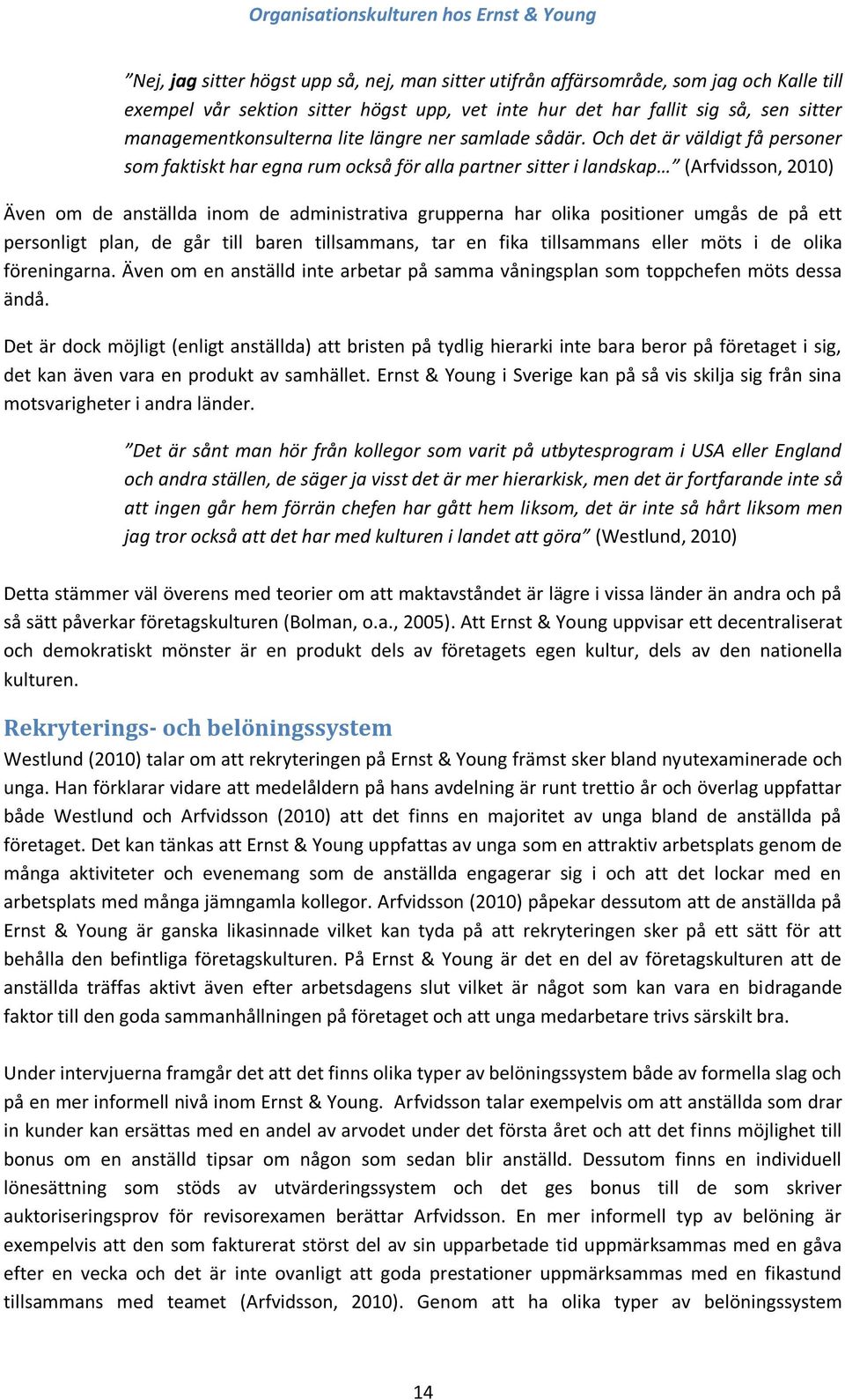 Och det är väldigt få personer som faktiskt har egna rum också för alla partner sitter i landskap (Arfvidsson, 2010) Även om de anställda inom de administrativa grupperna har olika positioner umgås