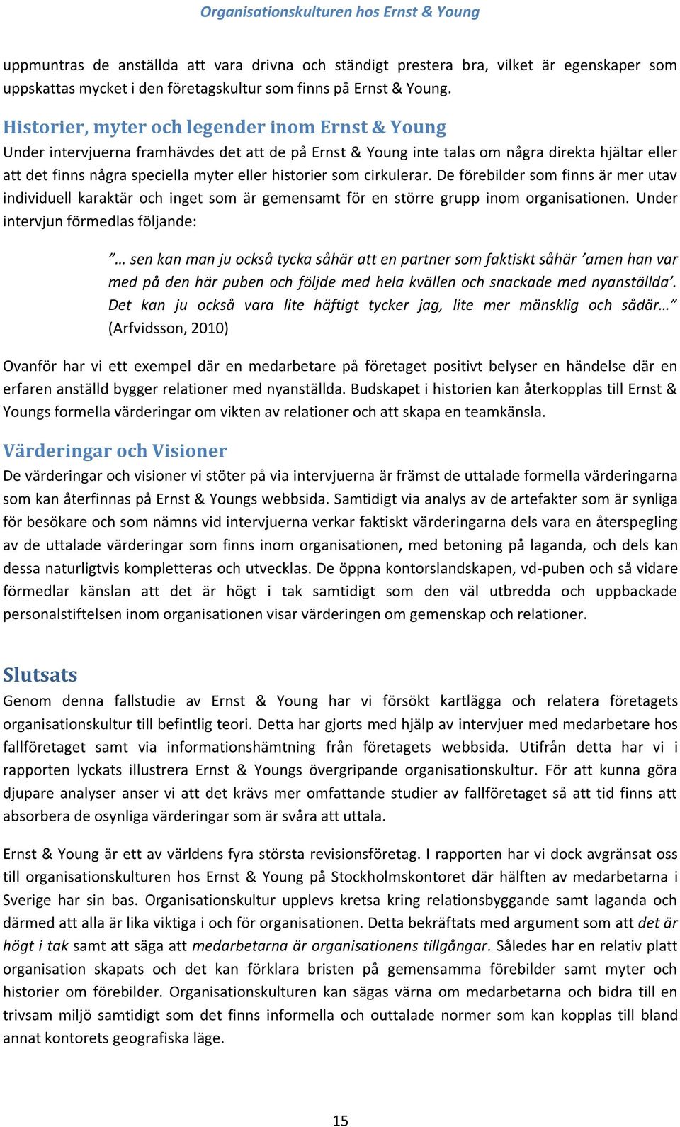 historier som cirkulerar. De förebilder som finns är mer utav individuell karaktär och inget som är gemensamt för en större grupp inom organisationen.