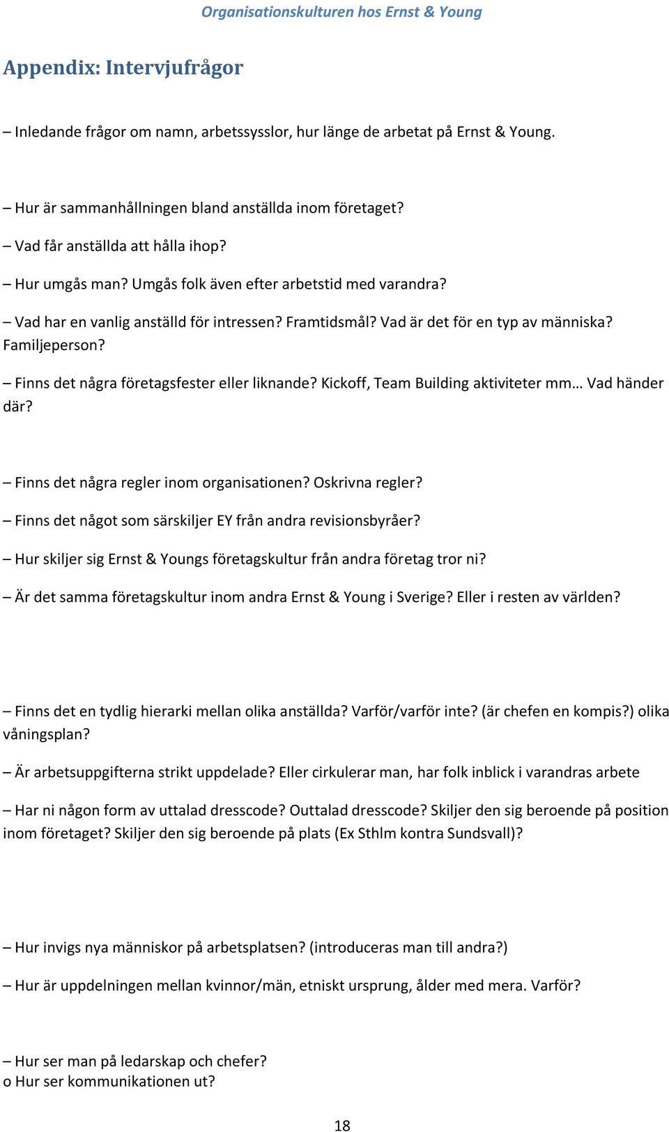 Finns det några företagsfester eller liknande? Kickoff, Team Building aktiviteter mm Vad händer där? Finns det några regler inom organisationen? Oskrivna regler?