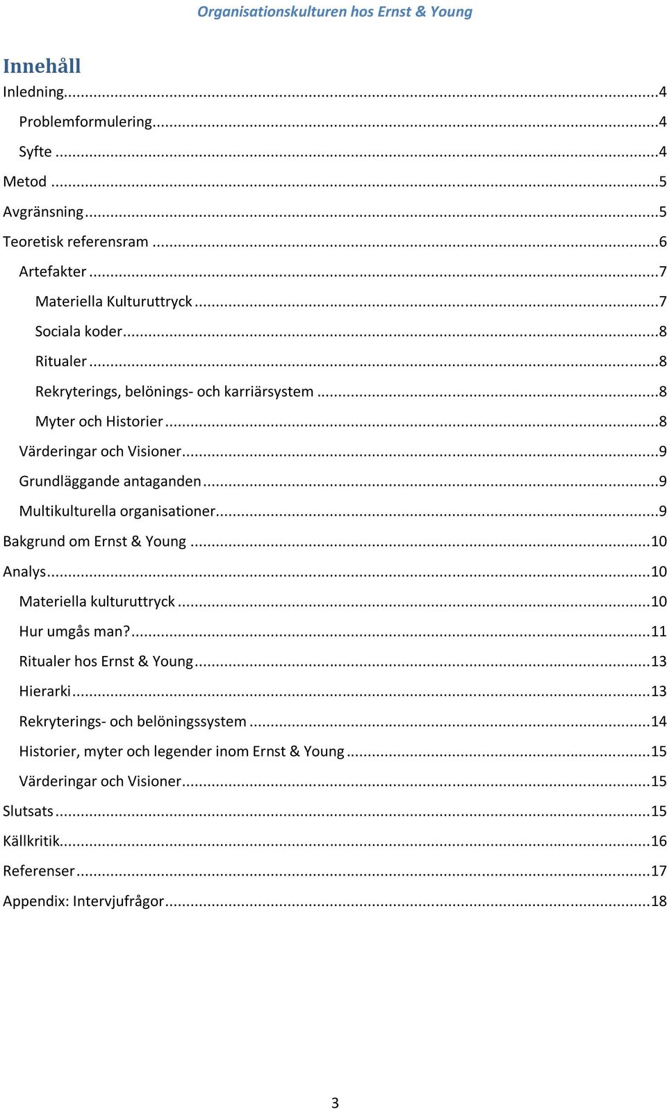 ..9 Bakgrund om Ernst & Young... 10 Analys... 10 Materiella kulturuttryck... 10 Hur umgås man?... 11 Ritualer hos Ernst & Young... 13 Hierarki.