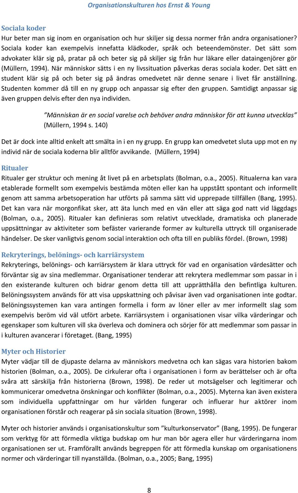 När människor sätts i en ny livssituation påverkas deras sociala koder. Det sätt en student klär sig på och beter sig på ändras omedvetet när denne senare i livet får anställning.