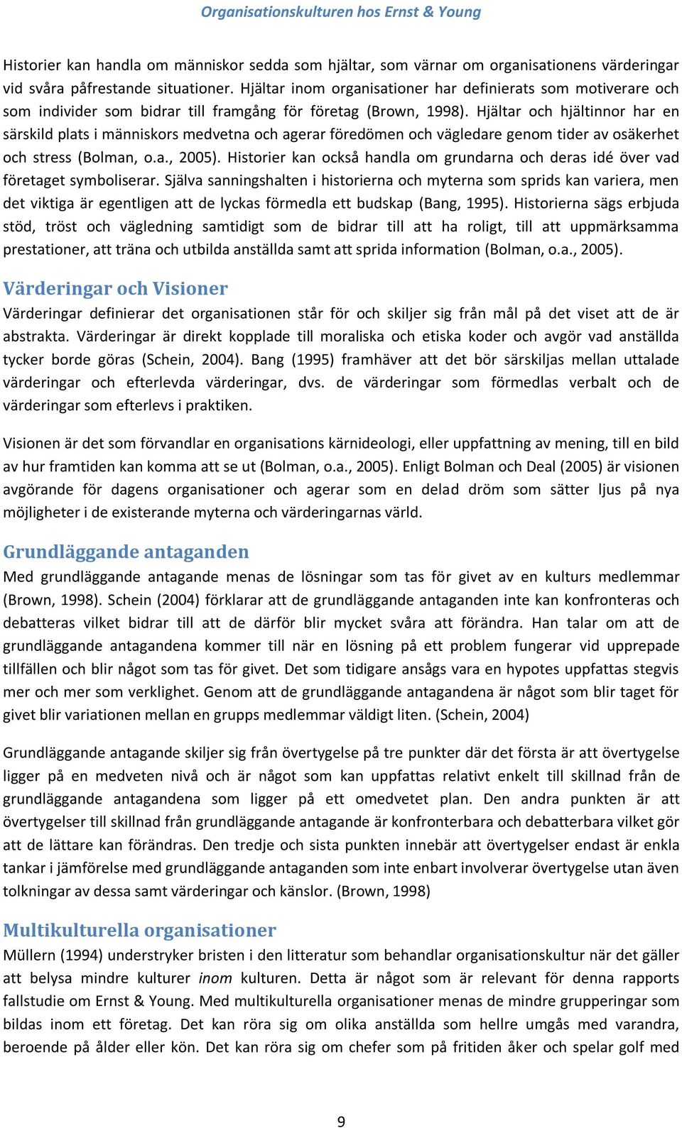 Hjältar och hjältinnor har en särskild plats i människors medvetna och agerar föredömen och vägledare genom tider av osäkerhet och stress (Bolman, o.a., 2005).