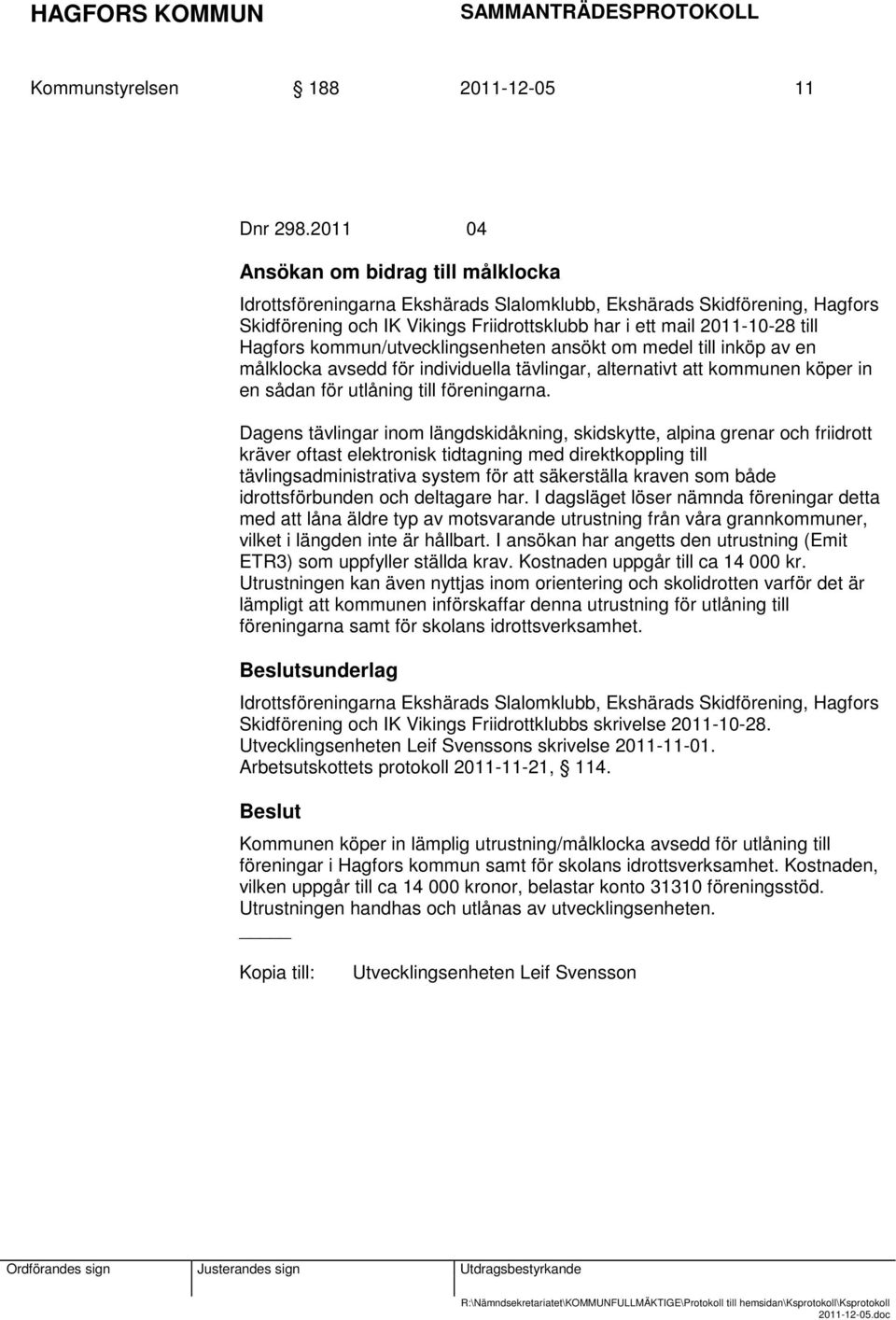 kommun/utvecklingsenheten ansökt om medel till inköp av en målklocka avsedd för individuella tävlingar, alternativt att kommunen köper in en sådan för utlåning till föreningarna.