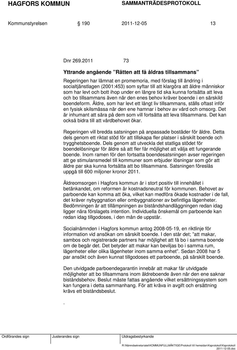 människor som har levt och bott ihop under en längre tid ska kunna fortsätta att leva och bo tillsammans även när den enes behov kräver boende i en särskild boendeform.