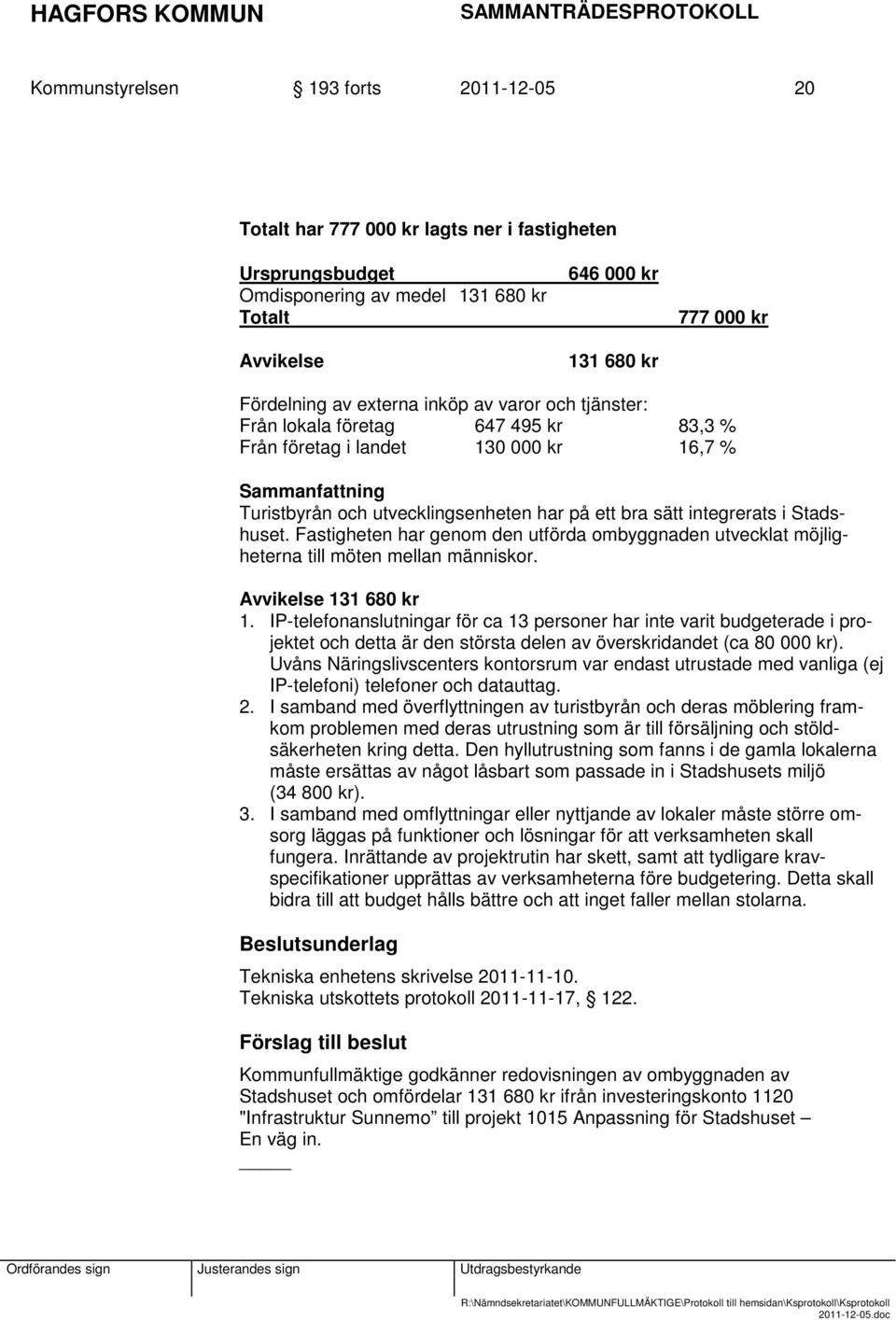 Stadshuset. Fastigheten har genom den utförda ombyggnaden utvecklat möjligheterna till möten mellan människor. Avvikelse 131 680 kr 1.