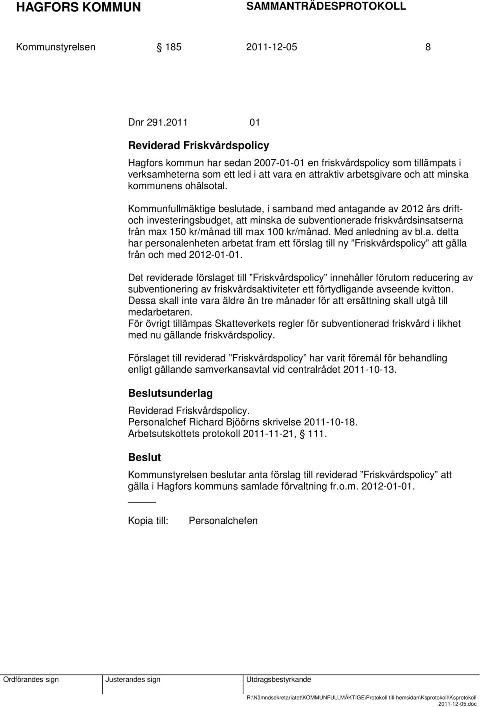 ohälsotal. Kommunfullmäktige beslutade, i samband med antagande av 2012 års driftoch investeringsbudget, att minska de subventionerade friskvårdsinsatserna från max 150 kr/månad till max 100 kr/månad.