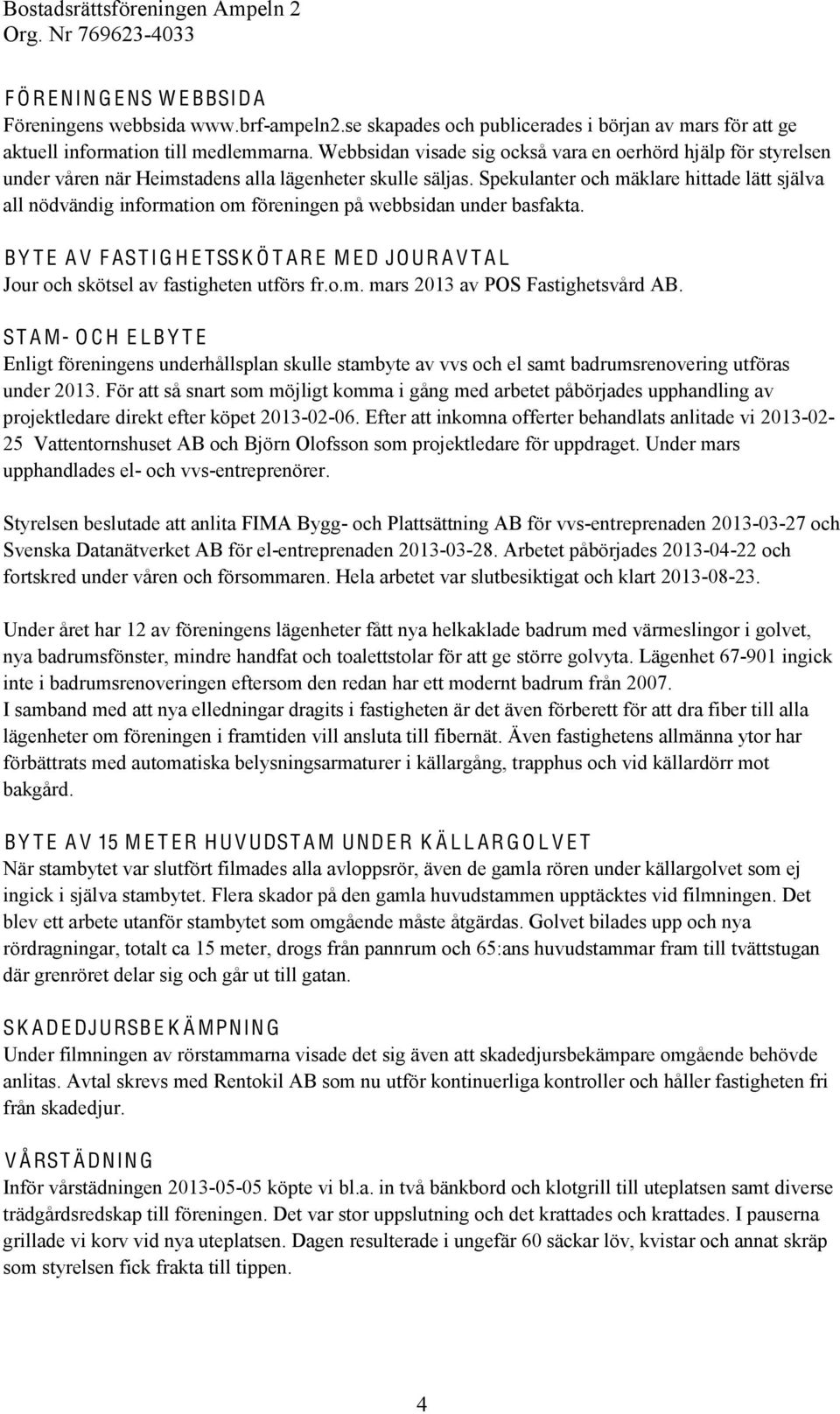 Spekulanter och mäklare hittade lätt själva all nödvändig information om föreningen på webbsidan under basfakta.