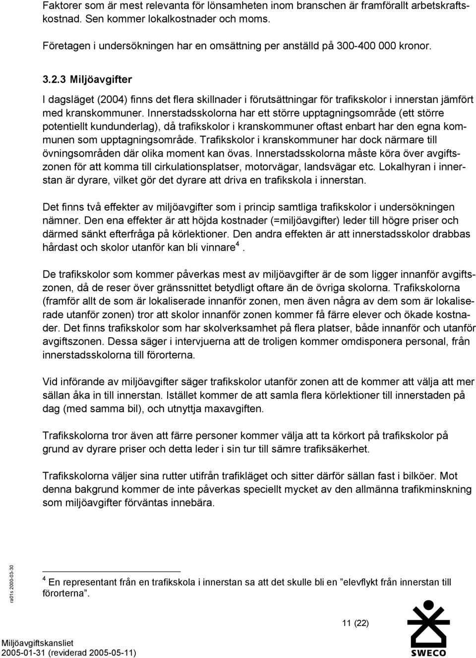 3 Miljöavgifter I dagsläget (2004) finns det flera skillnader i förutsättningar för trafikskolor i innerstan jämfört med kranskommuner.