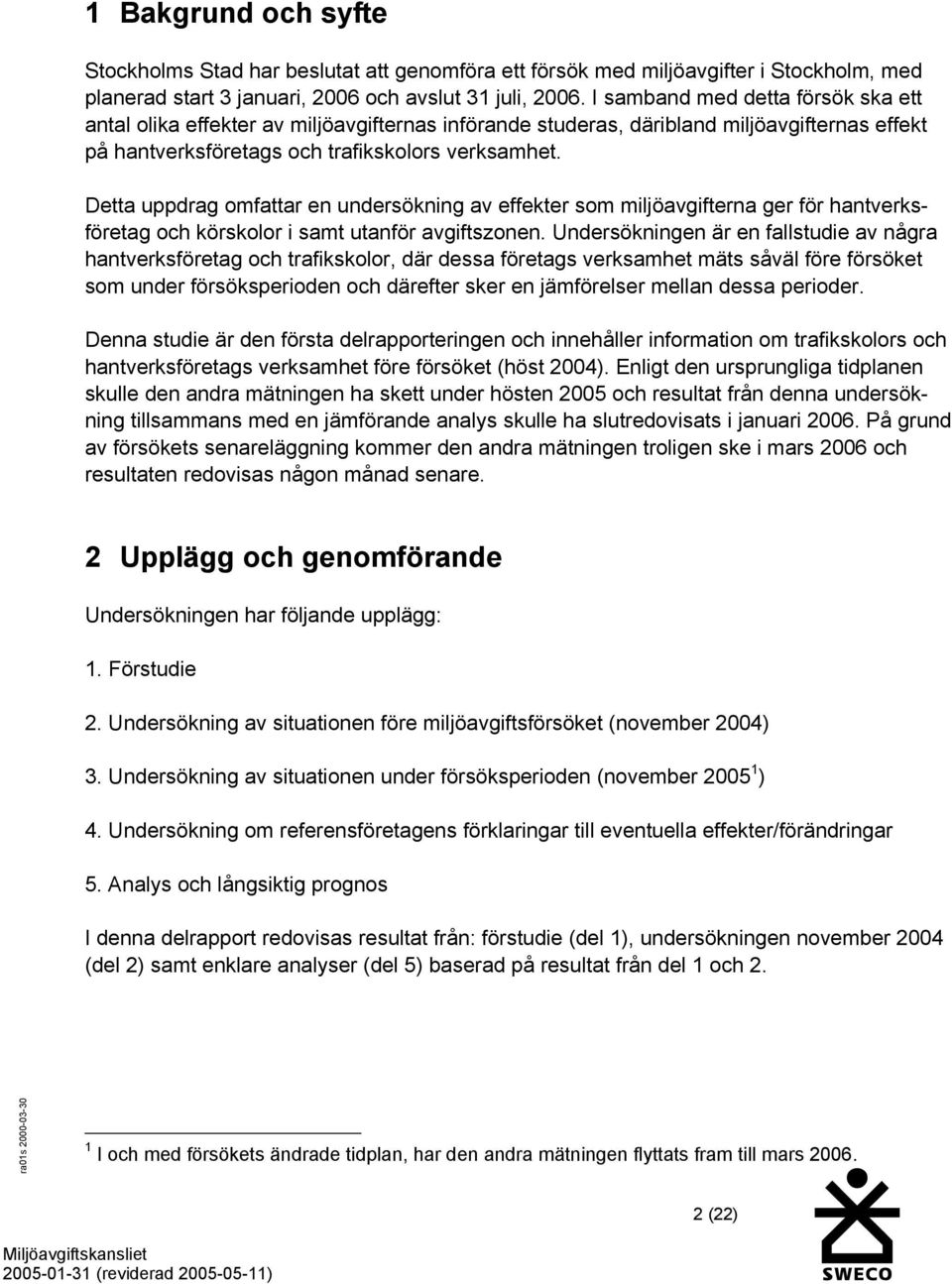 Detta uppdrag omfattar en undersökning av effekter som miljöavgifterna ger för hantverksföretag och körskolor i samt utanför avgiftszonen.