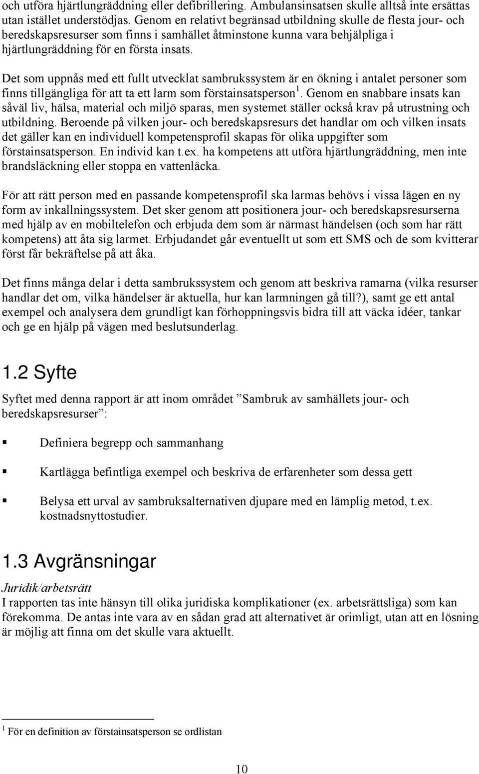 Det som uppnås med ett fullt utvecklat sambrukssystem är en ökning i antalet personer som finns tillgängliga för att ta ett larm som förstainsatsperson 1.