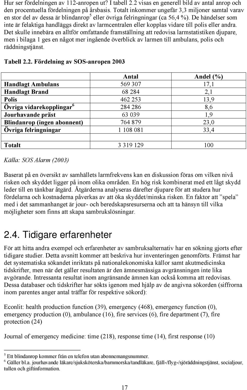 De händelser som inte är felaktiga handläggs direkt av larmcentralen eller kopplas vidare till polis eller andra.