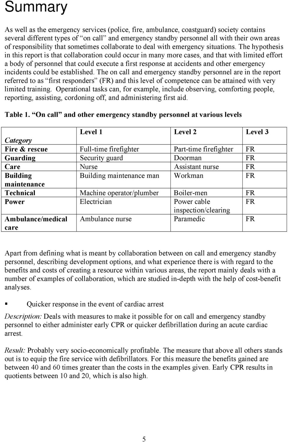 The hypothesis in this report is that collaboration could occur in many more cases, and that with limited effort a body of personnel that could execute a first response at accidents and other