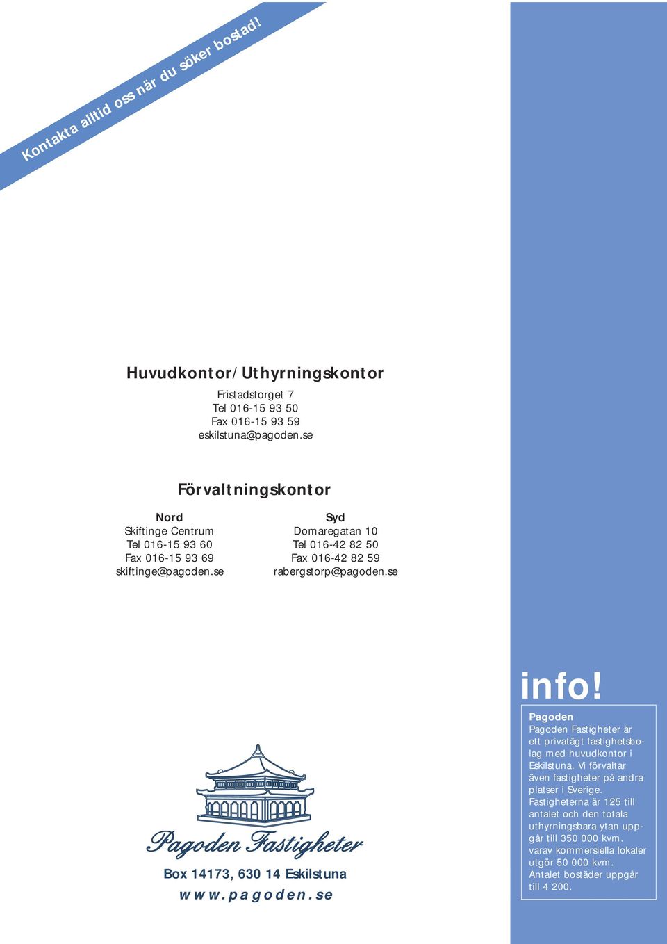 se Box 14173, 630 14 Eskilstuna www.pagoden.se info! Pagoden Pagoden Fastigheter är ett privatägt fastighetsbolag med huvudkontor i Eskilstuna.