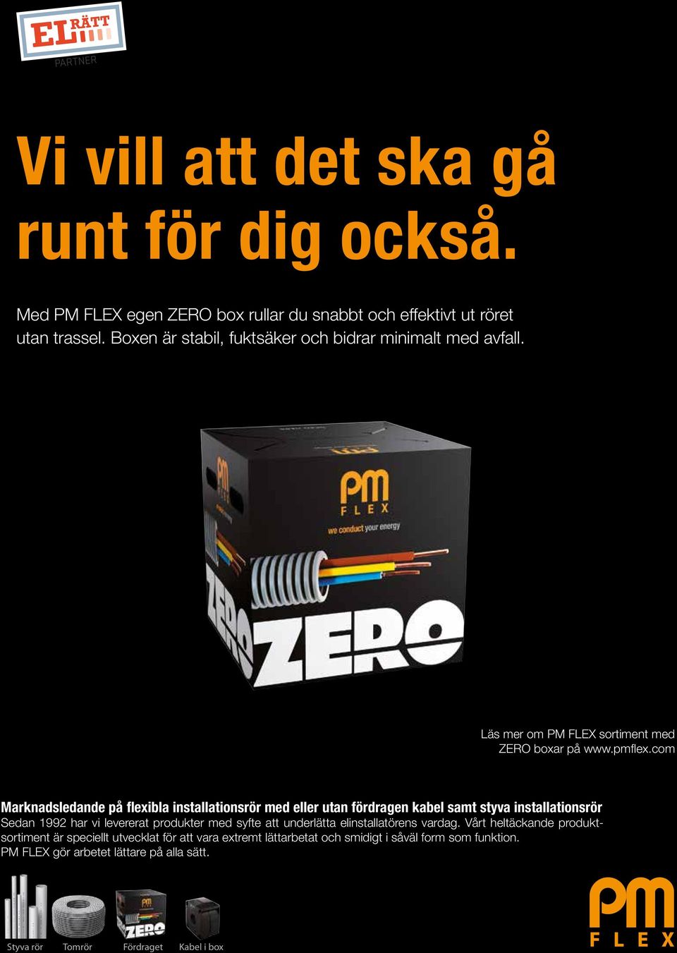 com Marknadsledande på flexibla installationsrör med eller utan fördragen kabel samt styva installationsrör Sedan 1992 har vi levererat produkter med syfte att