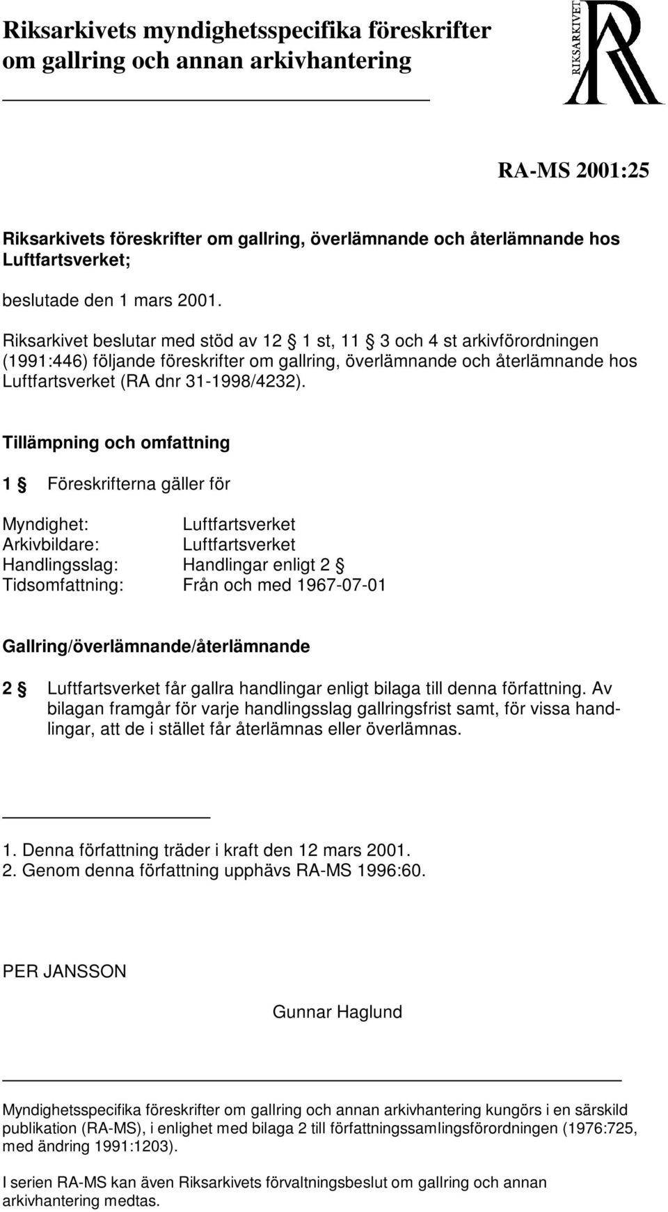 Riksarkivet beslutar med stöd av 12 1 st, 11 3 och 4 st arkivförordningen (1991:446) följande föreskrifter om gallring, överlämnande och återlämnande hos Luftfartsverket (RA dnr 31-1998/4232).