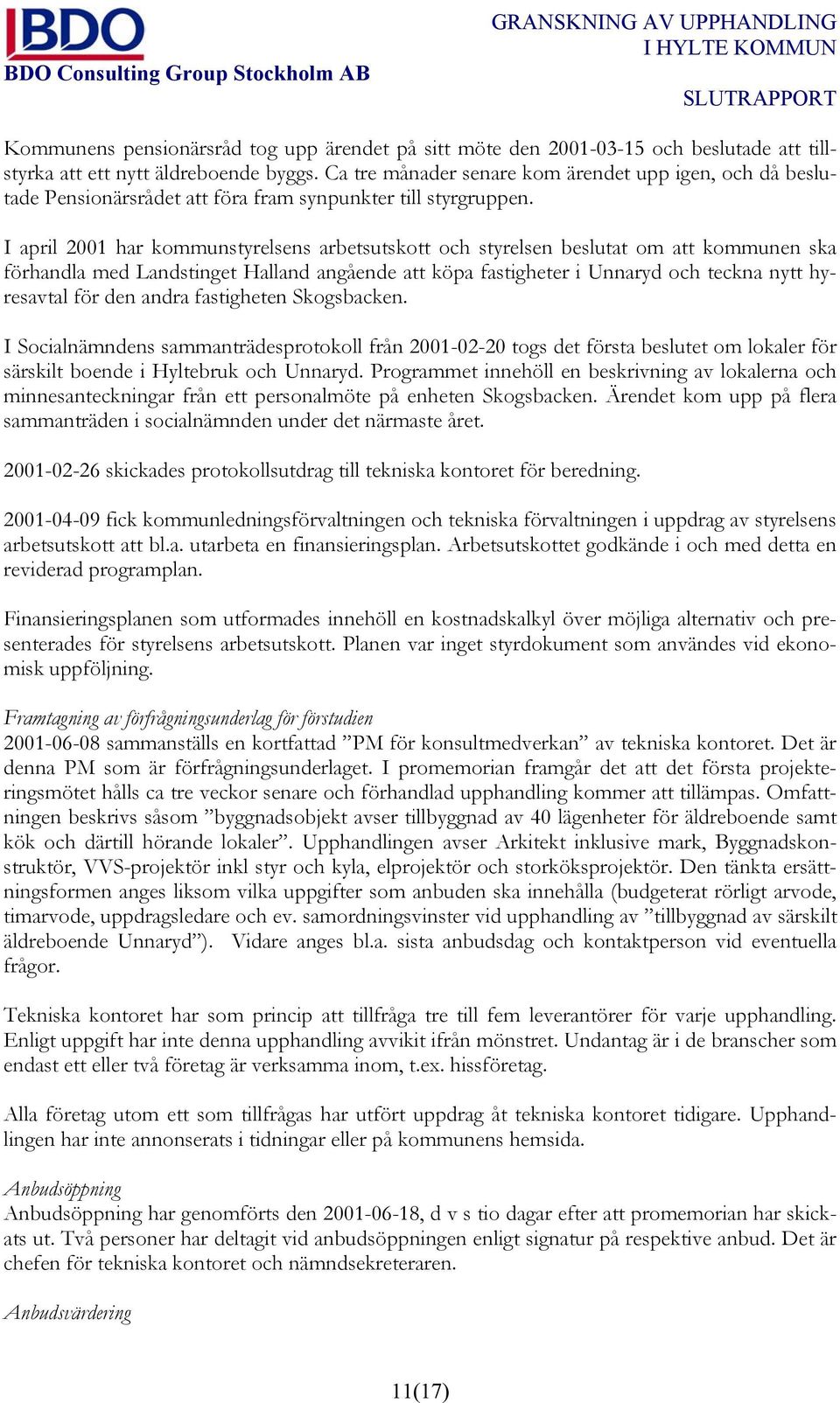 I april 2001 har kommunstyrelsens arbetsutskott och styrelsen beslutat om att kommunen ska förhandla med Landstinget Halland angående att köpa fastigheter i Unnaryd och teckna nytt hyresavtal för den