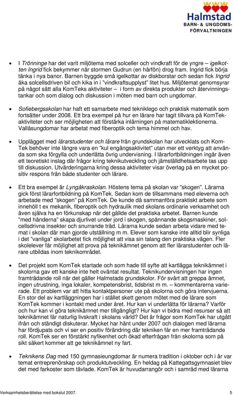 Miljötemat genomsyrar på något sätt alla KomTeks aktiviteter i form av direkta produkter och återvinningstankar och som dialog och diskussion i möten med barn och ungdomar.