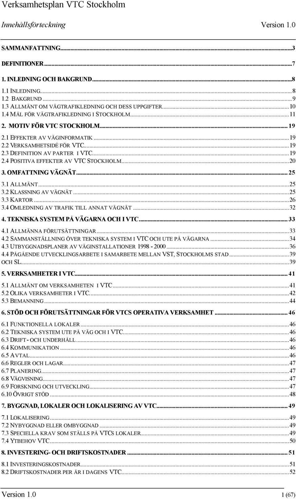 ..20 3. OMFATTNING VÄGNÄT... 25 3.1 ALLMÄNT...25 3.2 KLASSNING AV VÄGNÄT...25 3.3 KARTOR...26 3.4 OMLEDNING AV TRAFIK TILL ANNAT VÄGNÄT...32 4. TEKNISKA SYSTEM PÅ VÄGARNA OCH I VTC... 33 4.